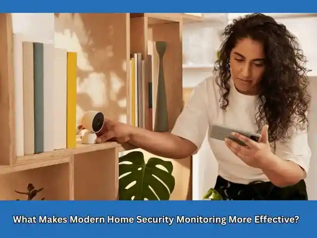 What Makes Modern Home Security Monitoring More Effective?